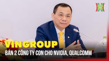Vingroup chuyển nhượng công ty con cho Nvidia và Qualcomm | Tin tức