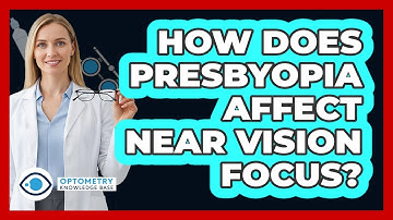 How Does Presbyopia Affect Near Vision Focus?