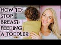 HOW TO STOP BREASTFEEDING A TODDLER | STOPPING EXTENDED BREASTFEEDING