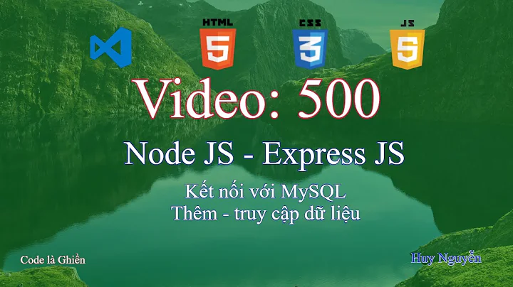 500 - Node JS - Express JS - Kết nối với MySQL - Thêm và truy cập dữ liệu