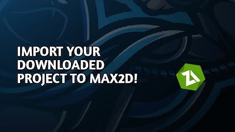 HOW TO IMPORT PROJECTS TO MAX2D