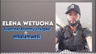 Elena wetuona by Superstar Atommysifa Igwe ft mbalamwezi(official audio)