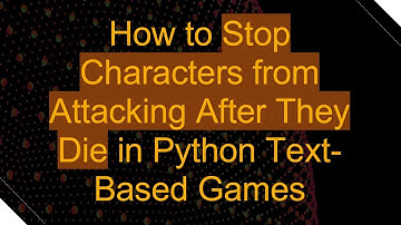How to Stop Characters from Attacking After They Die in Python Text-Based Games