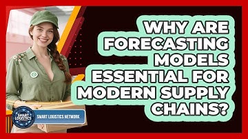 Why Are Forecasting Models Essential For Modern Supply Chains? - Smart Logistics Network