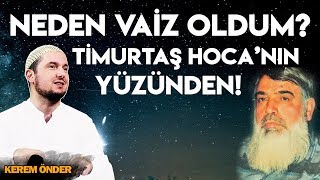 Neden vaiz oldum? Timurtaş Uçar Hoca'nın yüzünden! / Kerem Önder