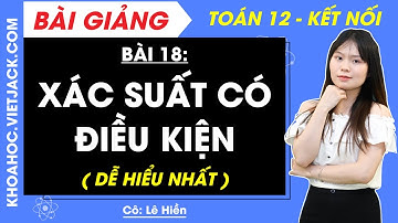 Toán 12 Bài 18: Xác suất có điều kiện | Kết nối tri thức (HAY NHẤT)