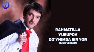 Rahmatilla Yusupov - Qo'ynimda bir yor | Рахматилла Юсупов - Куйнимда бир ёр (music version)