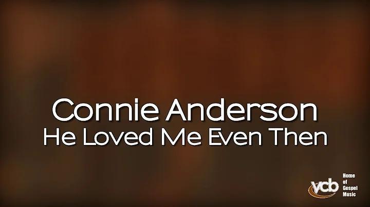 Connie Anderson - He Loved Me Even Then