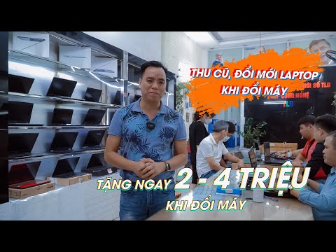 Video Thu Laptop Cũ Đổi Laptop Mới Tặng Ngày 2 Đến 4 Triệu... - youtube