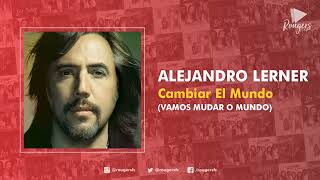 CAMBIAR EL MUNDO . Alejandro Lerner (Vamos mudar o mundo)