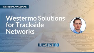 Westermo Webinar - Solutions for Trackside Networks