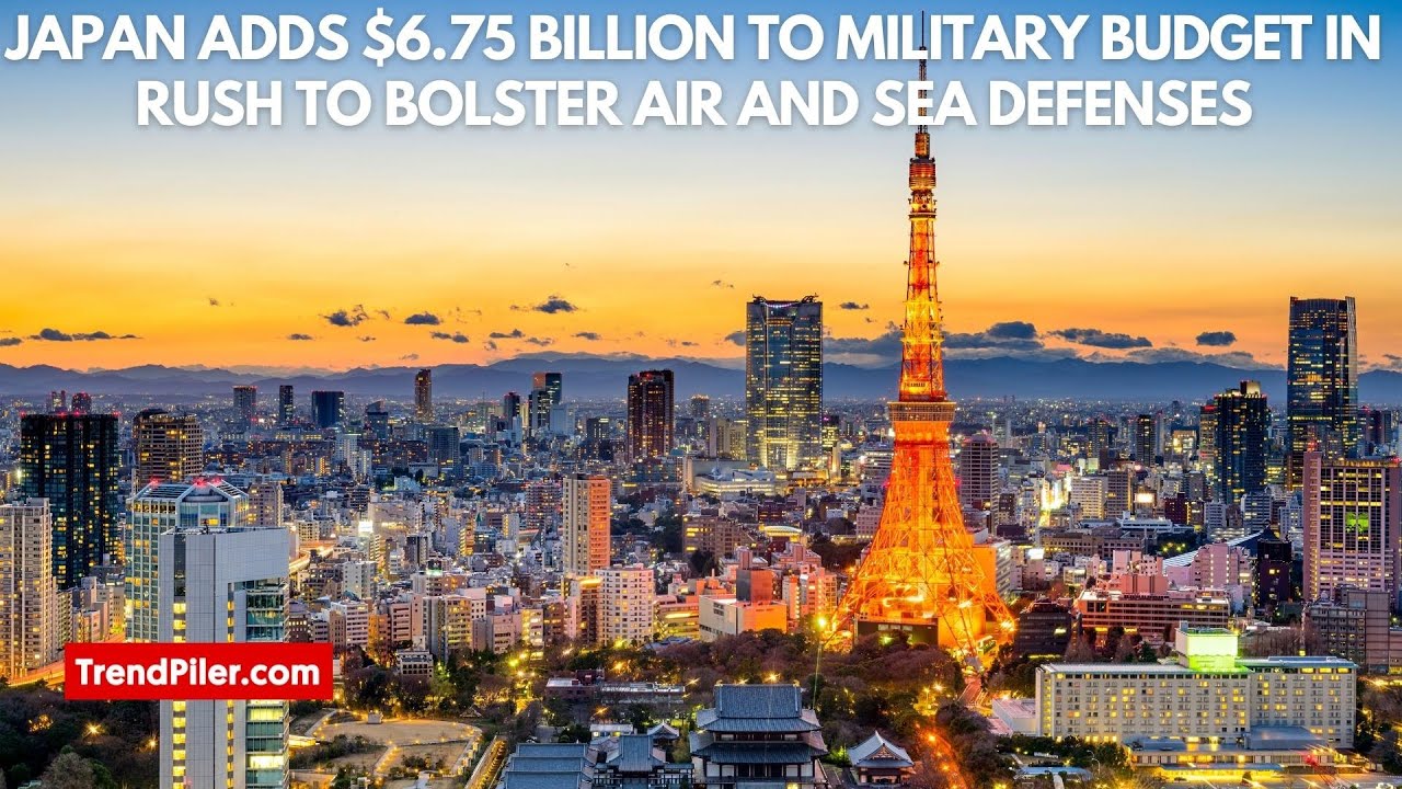 Japan adds $6.75 billion to military budget in rush to bolster air and sea defenses