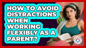 How To Avoid Distractions When Working Flexibly As A Parent?