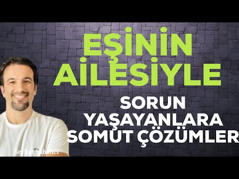 EŞİNİN AİLESİYLE SORUN YAŞAYANLARA SOMUT ÇÖZÜMLER