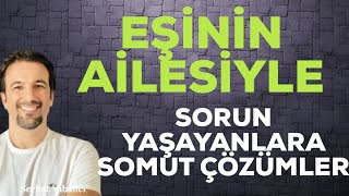 EŞİNİN AİLESİYLE SORUN YAŞAYANLARA SOMUT ÇÖZÜMLER