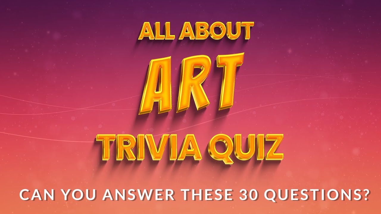 All About ART Trivia Quiz Can You Answer These 30 Questions? YouTube