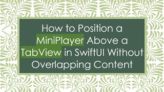 How to Position a MiniPlayer Above a TabView in SwiftUI Without Overlapping Content