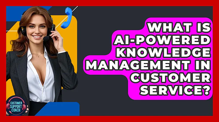 What Is AI-powered Knowledge Management In Customer Service? - Customer Support Coach