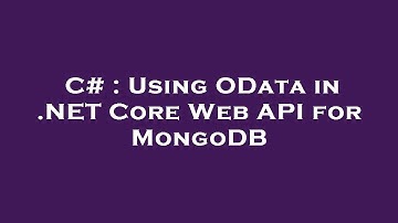 C# : Using OData in .NET Core Web API for MongoDB