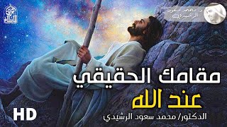 مقامك الحقيقي عند الله - الحقيقة التي يجهلها الكثير || موعظة رائعة للدكتور محمد سعود الرشيدي