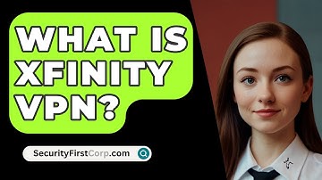 What Is Xfinity VPN? - SecurityFirstCorp.com