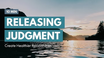 Releasing Judgment | Guided Meditation | Change Your Relationships | Self-Awareness