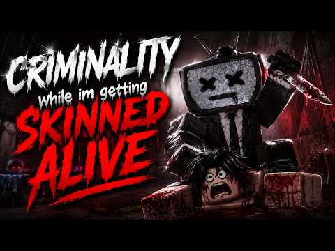 CRIMINALITY but i am getting SKINNED ALIVE