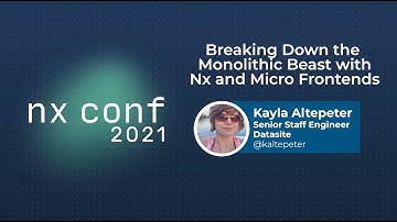 Breaking Down the Monolithic Beast with Nx and Micro Frontends - Kayla Altepeter - Nx Conf 2021