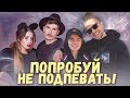 ПОПРОБУЙ НЕ ПОДПЕВАТЬ / НАЗОЙЛИВЫЕ ПЕСНИ 2018