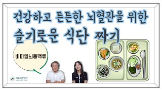 [뇌동맥류와 건강식단] 건강하고 튼튼한 뇌혈관과 안정된 뇌동맥류를 만들기 위한 슬기로운 식단 짜기 (서울아산병원 임상영양사 김준경 편)