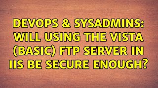 Celebrity DevOps & SysAdmins: Will using the Vista (basic) FTP Server in IIS be secure enough? Profile