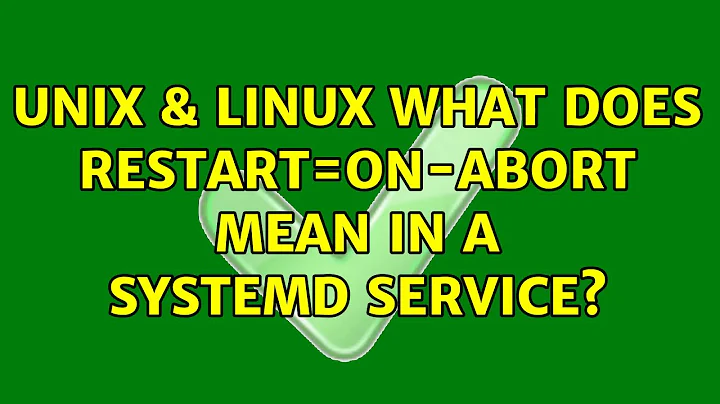 Unix & Linux: What does Restart=on-abort mean in a systemd service?