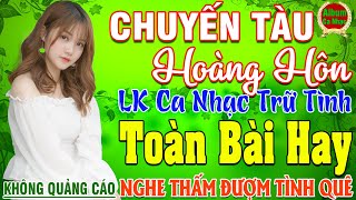 CHUYẾN TÀU HOÀNG HÔN ➤ Nhạc Vàng Xưa Bất Hủ Hay Nhất 2024 Lk Nhạc Trữ Tình Bolero Vượt Thời Gian