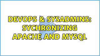 DevOps & SysAdmins: Sychronizing Apache and Mysql (4 Solutions!!) Wealth
