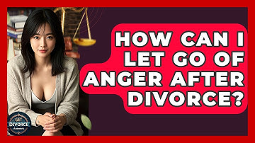 How Can I Let Go Of Anger After Divorce? - Get Divorce Answers