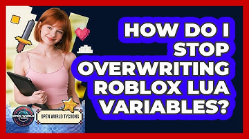 How Do I Stop Overwriting Roblox Lua Variables? - Open World Tycoons