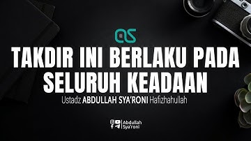 Takdir ini berlaku pada seluruh keadaan - Ustadz Abdullah Syaroni