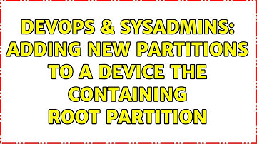 DevOps & SysAdmins: adding new partitions to a device the containing root partition