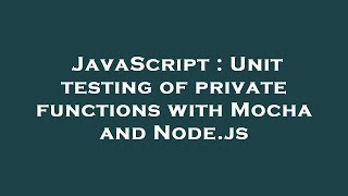 JavaScript : Unit testing of private functions with Mocha and Node.js