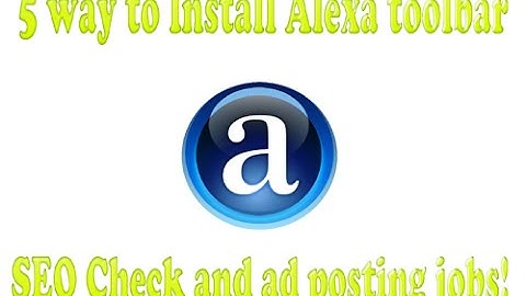 5 way to Install Alexa Toolbar for SEO practices and ad posting jobs