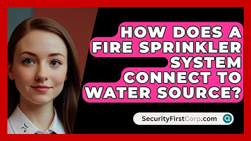 How Does A Fire Sprinkler System Connect To Water Source? - SecurityFirstCorp.com