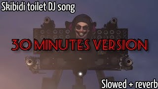 Skibidi Toilet Dj Song | Slowed + Reverb | 30 Minutes Version