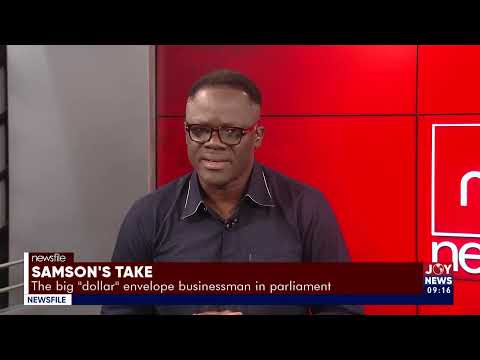 Samson's Take: The big "dollar" envelope businessman in parliament - NewsFile on JoyNews