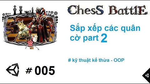 [Chess Battles #005] Lập trình game cờ vua 3D với Unity : Sắp xếp các quân cờ Part 2/2