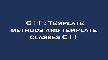 C++ : Template methods and template classes C++