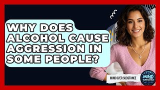 Why Does Alcohol Cause Aggression In Some People? - Mind Over Substance