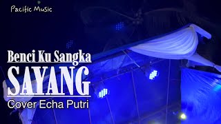 BENCI KU SANGKA SAYANG ( Echa Putri ) - Pacific Music 
