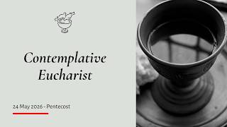 Contemplative Eucharist: Pentecost 2026
