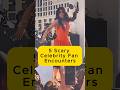 5 Scary  Celebrity Fan Encounters