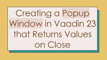 Creating a Popup Window in Vaadin 23 that Returns Values on Close